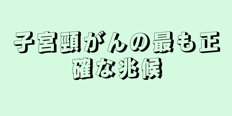 子宮頸がんの最も正確な兆候