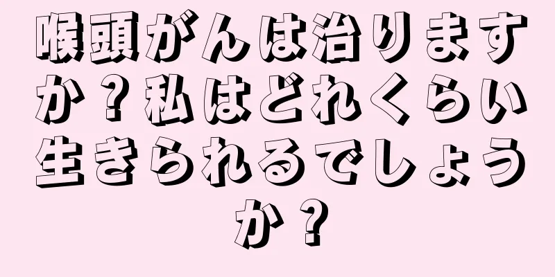 喉頭がんは治りますか？私はどれくらい生きられるでしょうか？