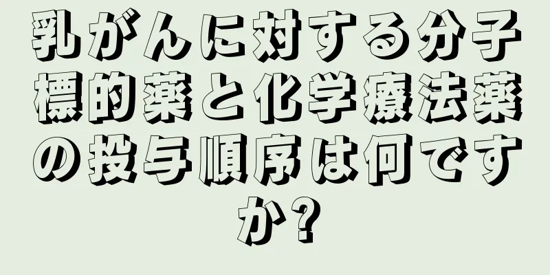 乳がんに対する分子標的薬と化学療法薬の投与順序は何ですか?