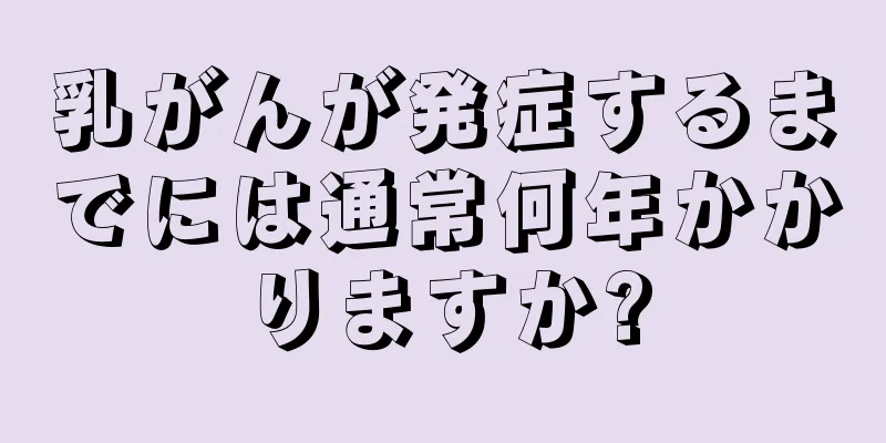 乳がんが発症するまでには通常何年かかりますか?