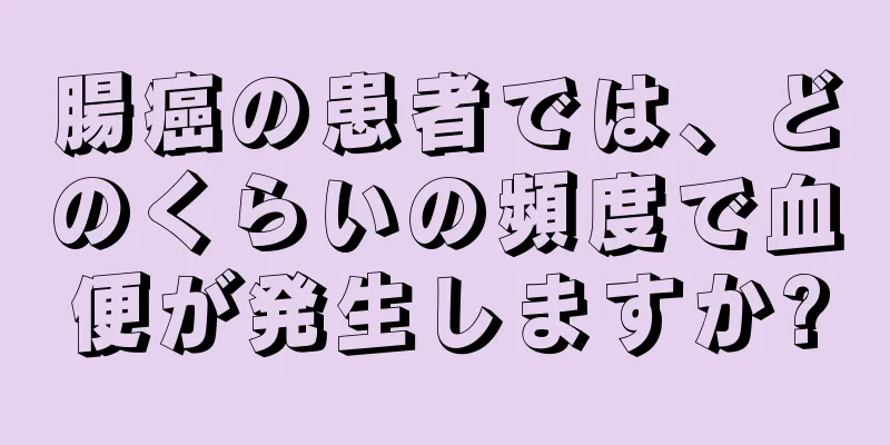 腸癌の患者では、どのくらいの頻度で血便が発生しますか?