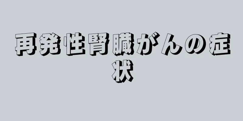 再発性腎臓がんの症状