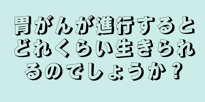 胃がんが進行するとどれくらい生きられるのでしょうか？