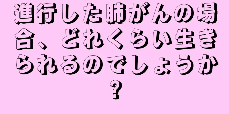 進行した肺がんの場合、どれくらい生きられるのでしょうか?