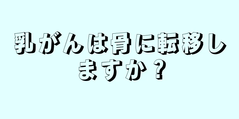 乳がんは骨に転移しますか？
