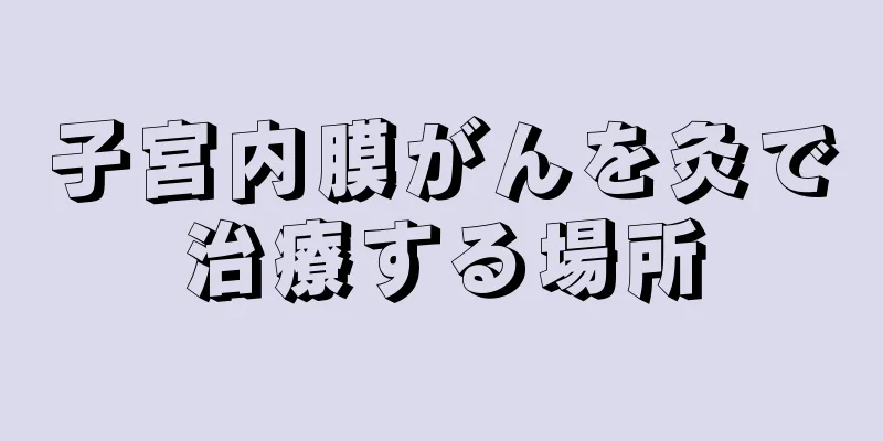 子宮内膜がんを灸で治療する場所