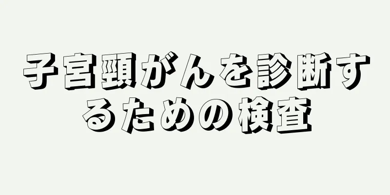 子宮頸がんを診断するための検査