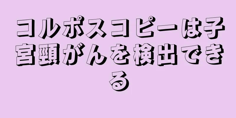 コルポスコピーは子宮頸がんを検出できる