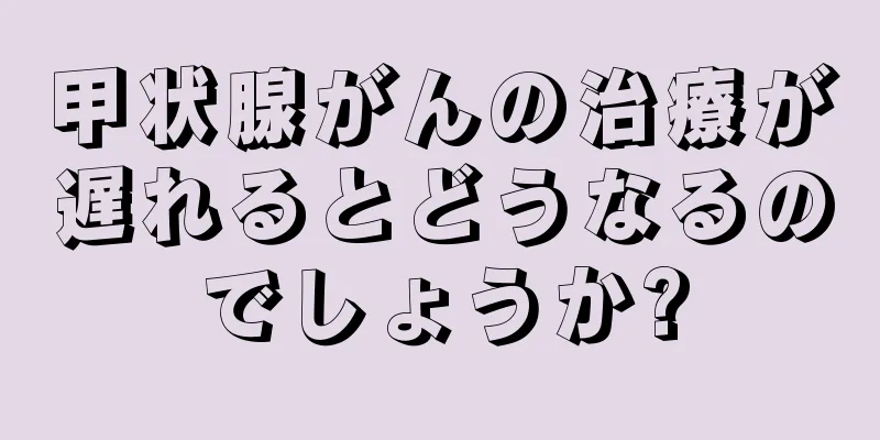 甲状腺がんの治療が遅れるとどうなるのでしょうか?