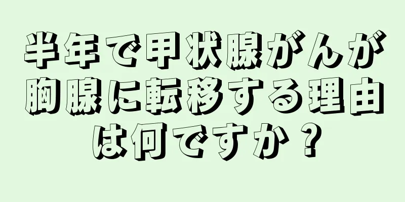 半年で甲状腺がんが胸腺に転移する理由は何ですか？