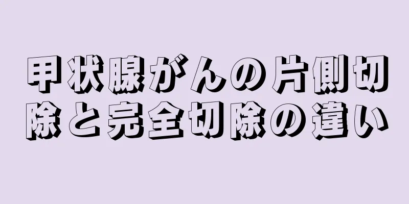 甲状腺がんの片側切除と完全切除の違い