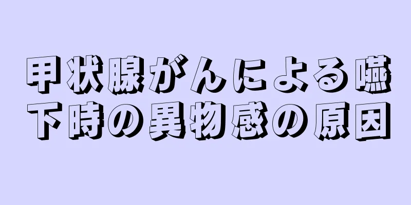 甲状腺がんによる嚥下時の異物感の原因