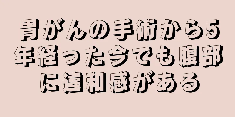 胃がんの手術から5年経った今でも腹部に違和感がある