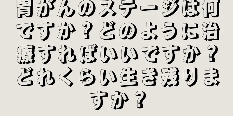 胃がんのステージは何ですか？どのように治療すればいいですか？どれくらい生き残りますか？