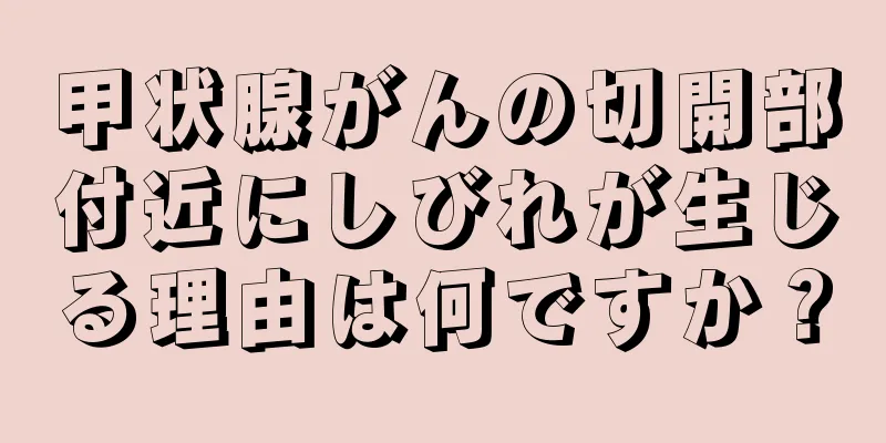 甲状腺がんの切開部付近にしびれが生じる理由は何ですか？