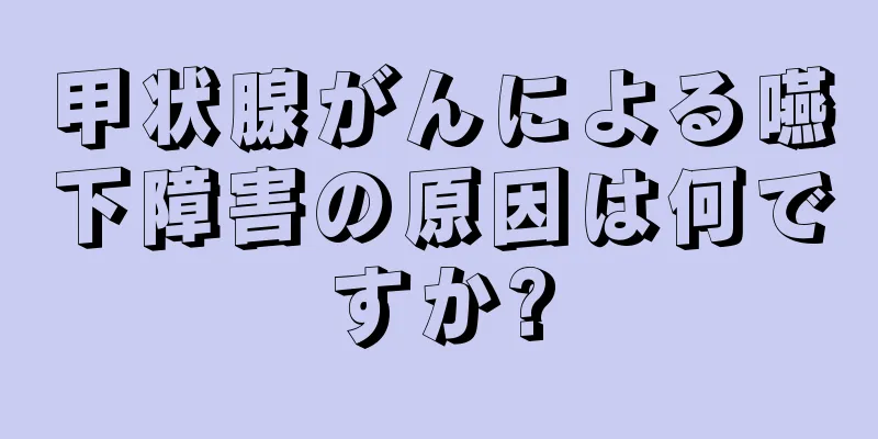 甲状腺がんによる嚥下障害の原因は何ですか?