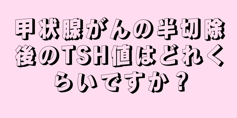 甲状腺がんの半切除後のTSH値はどれくらいですか？