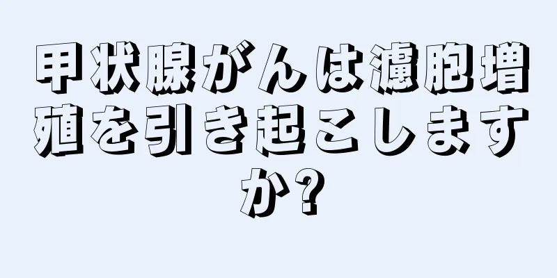 甲状腺がんは濾胞増殖を引き起こしますか?