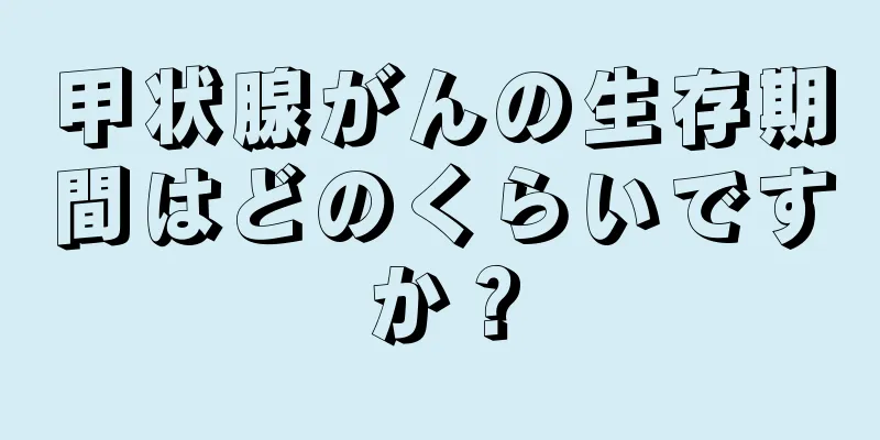 甲状腺がんの生存期間はどのくらいですか？
