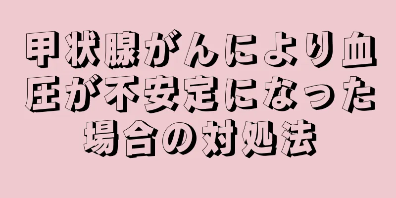 甲状腺がんにより血圧が不安定になった場合の対処法