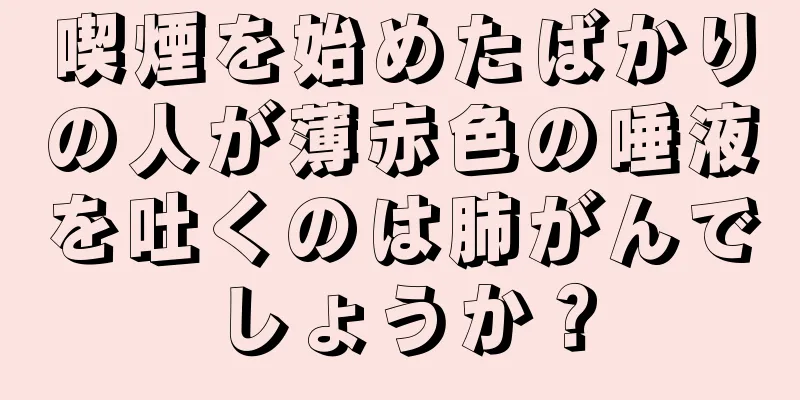 喫煙を始めたばかりの人が薄赤色の唾液を吐くのは肺がんでしょうか？