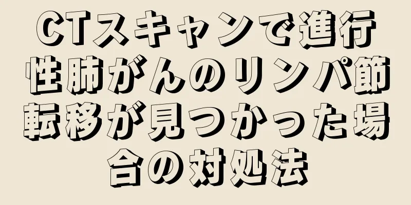 CTスキャンで進行性肺がんのリンパ節転移が見つかった場合の対処法