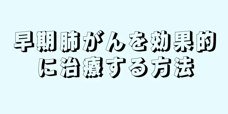 早期肺がんを効果的に治療する方法