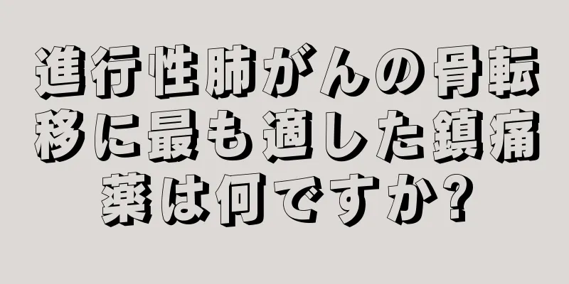 進行性肺がんの骨転移に最も適した鎮痛薬は何ですか?