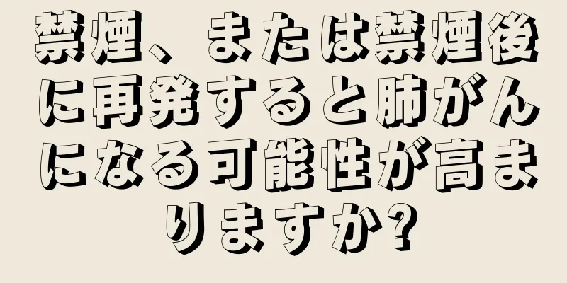 禁煙、または禁煙後に再発すると肺がんになる可能性が高まりますか?