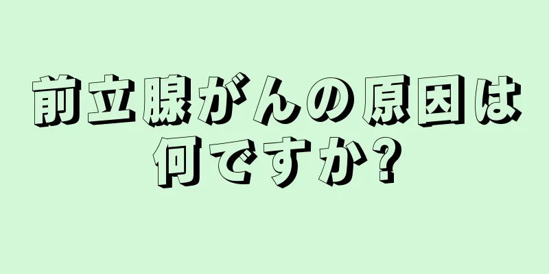 前立腺がんの原因は何ですか?