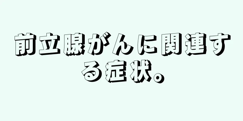 前立腺がんに関連する症状。