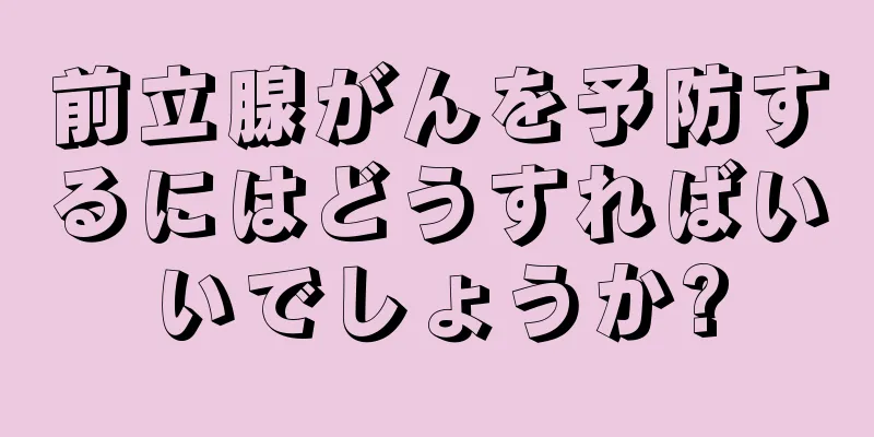 前立腺がんを予防するにはどうすればいいでしょうか?