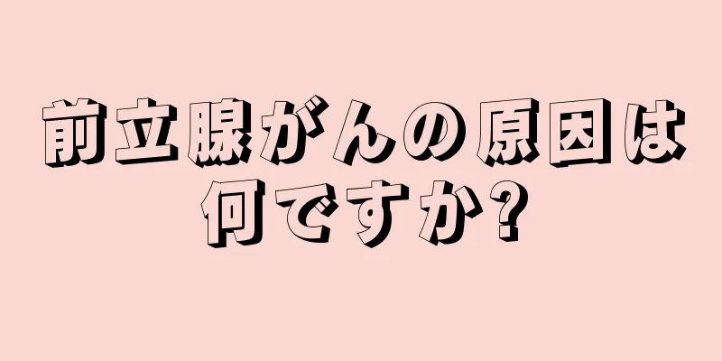 前立腺がんの原因は何ですか?