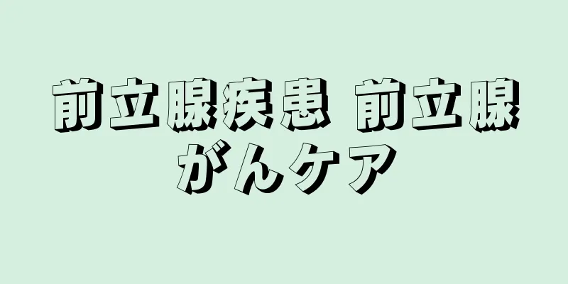 前立腺疾患 前立腺がんケア