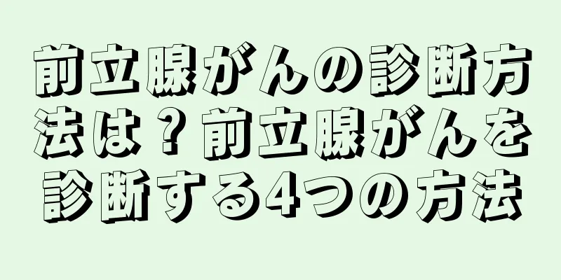 前立腺がんの診断方法は？前立腺がんを診断する4つの方法
