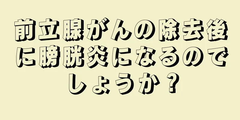 前立腺がんの除去後に膀胱炎になるのでしょうか？