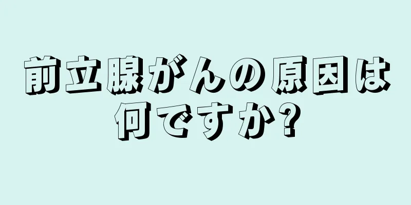 前立腺がんの原因は何ですか?