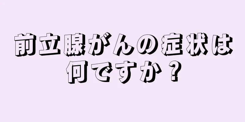 前立腺がんの症状は何ですか？