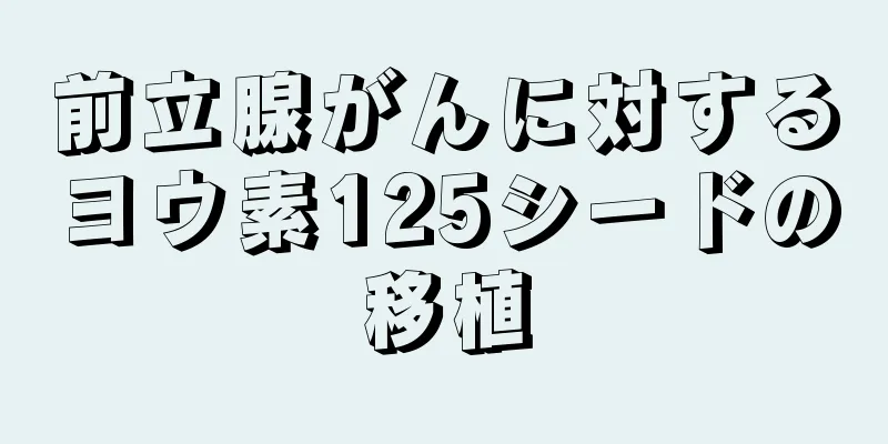 前立腺がんに対するヨウ素125シードの移植