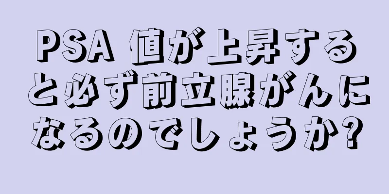 PSA 値が上昇すると必ず前立腺がんになるのでしょうか?