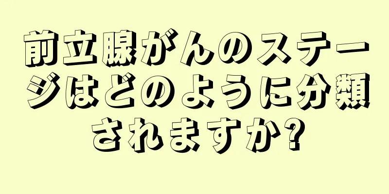 前立腺がんのステージはどのように分類されますか?