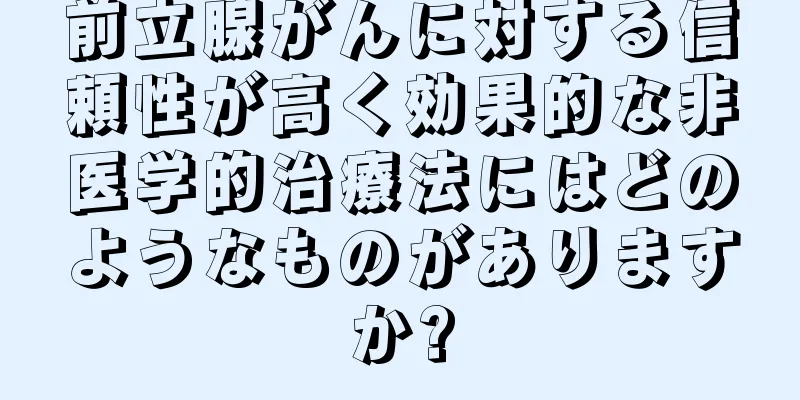 前立腺がんに対する信頼性が高く効果的な非医学的治療法にはどのようなものがありますか?