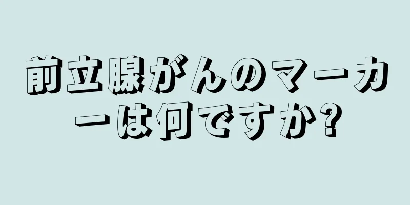 前立腺がんのマーカーは何ですか?