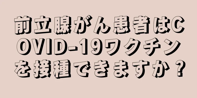 前立腺がん患者はCOVID-19ワクチンを接種できますか？