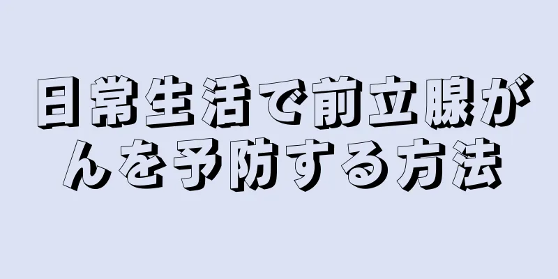 日常生活で前立腺がんを予防する方法