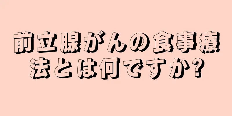 前立腺がんの食事療法とは何ですか?