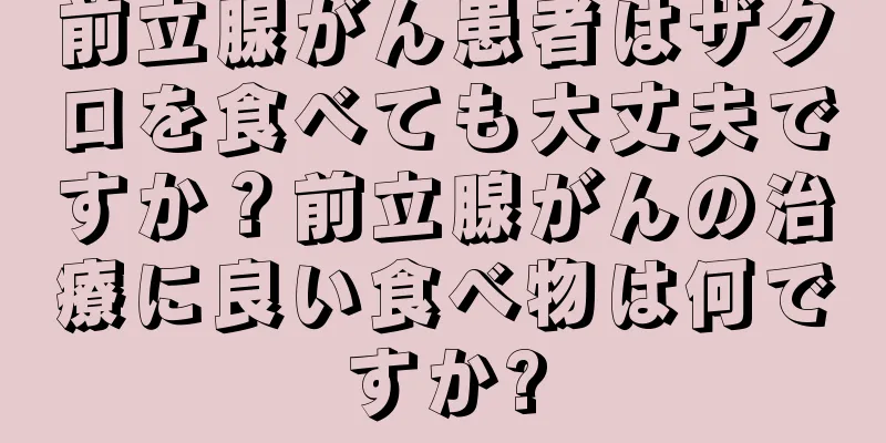 前立腺がん患者はザクロを食べても大丈夫ですか？前立腺がんの治療に良い食べ物は何ですか?
