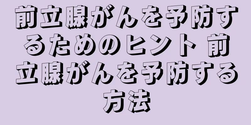 前立腺がんを予防するためのヒント 前立腺がんを予防する方法