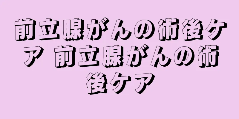 前立腺がんの術後ケア 前立腺がんの術後ケア