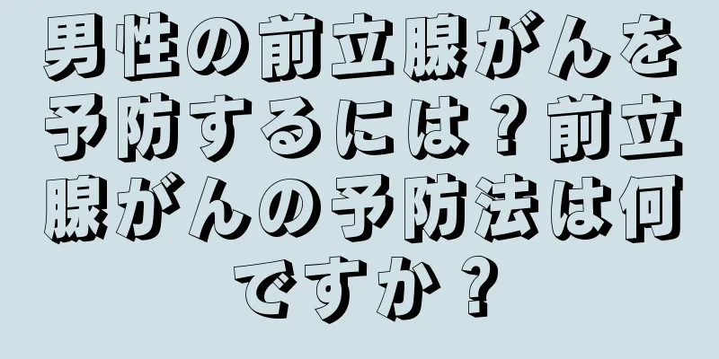 男性の前立腺がんを予防するには？前立腺がんの予防法は何ですか？